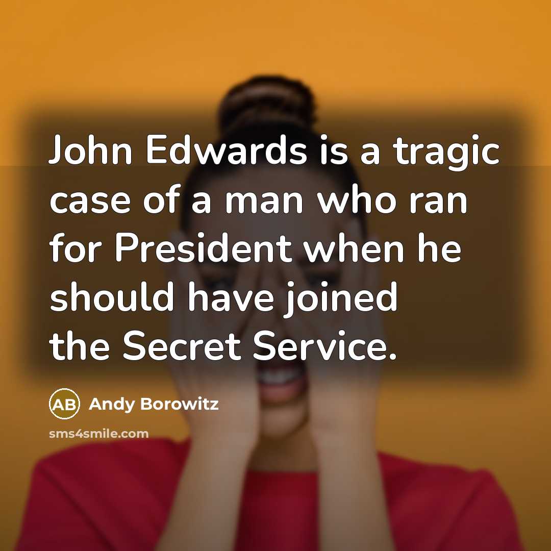 “John Edwards is a tragic case of a man who…” quote by Andy Borowitz
