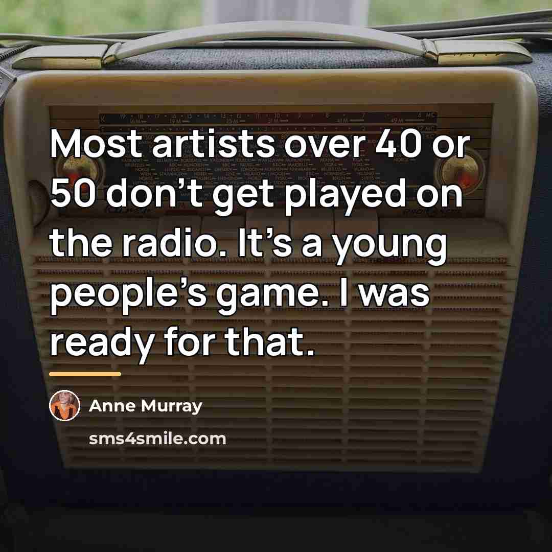 “Most artists over 40 or 50 don't get played on…” quote by Anne Murray