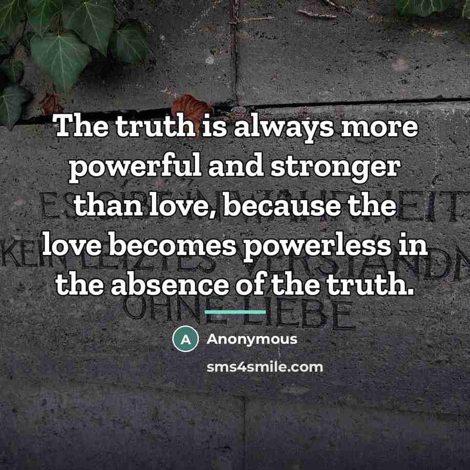 “The truth is always more powerful and stronger than love,…” quote by Anonymous