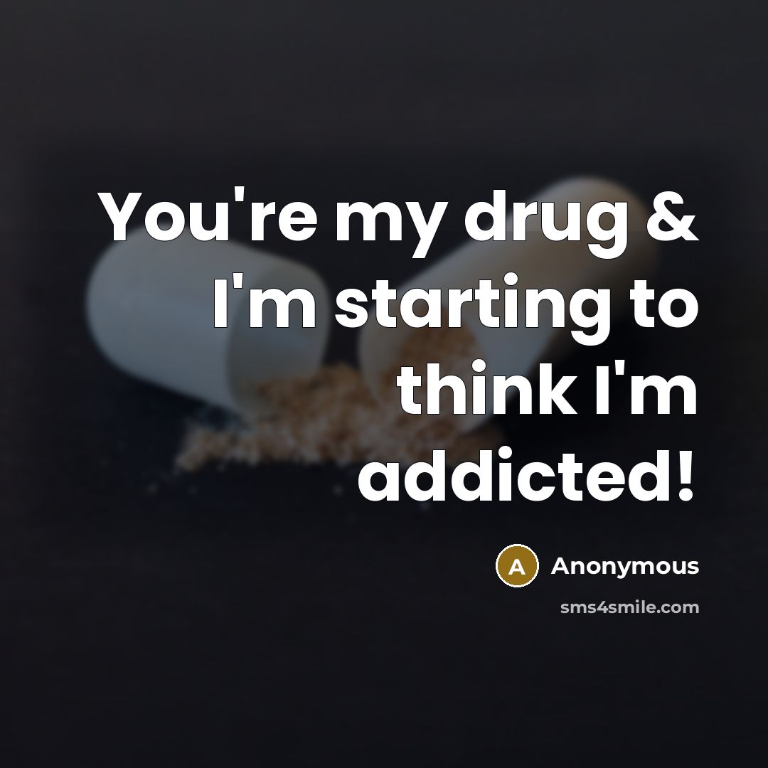 “You're my drug & I'm starting to think I'm addicted!” quote by Anonymous