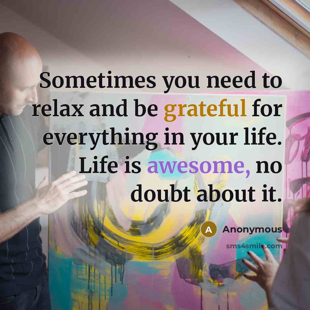 “Sometimes you need to relax and be grateful for everything…” quote by Anonymous