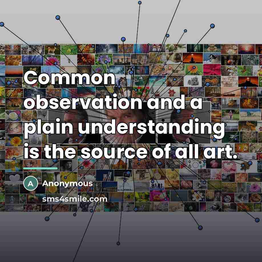 “Common observation and a plain understanding is the source of…” quote by Anonymous