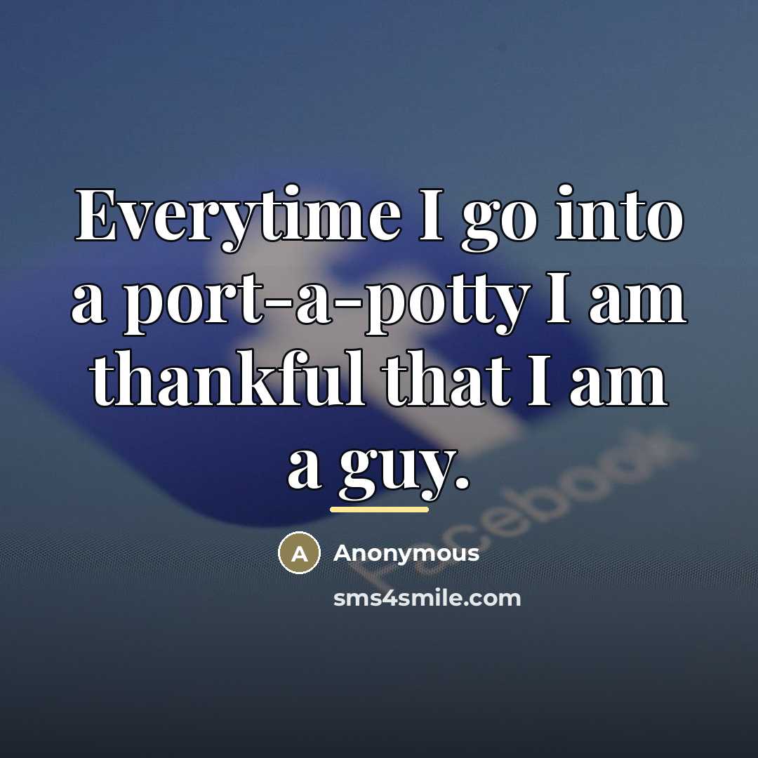 “Everytime I go into a port-a-potty I am thankful that…” quote by Anonymous