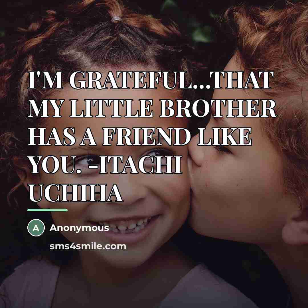“I'M GRATEFUL...THAT MY LITTLE BROTHER HAS A FRIEND LIKE YOU.…” quote by Anonymous