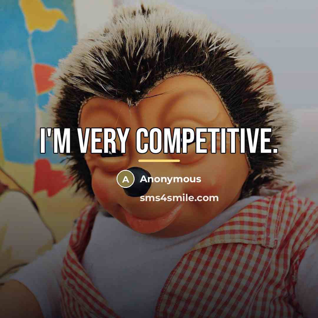 “I'm very competitive.…” quote by Anonymous