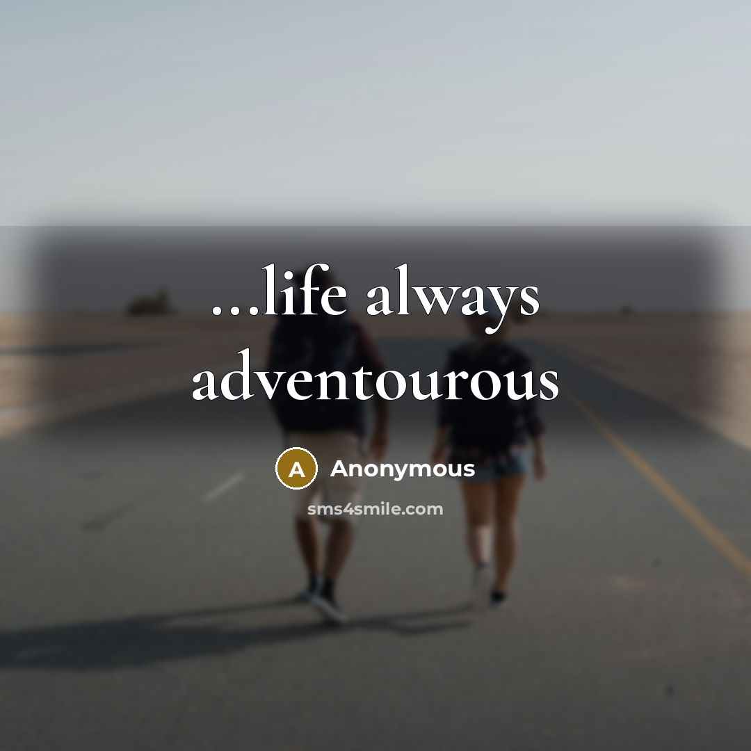 “...life always adventourous…” quote by Anonymous
