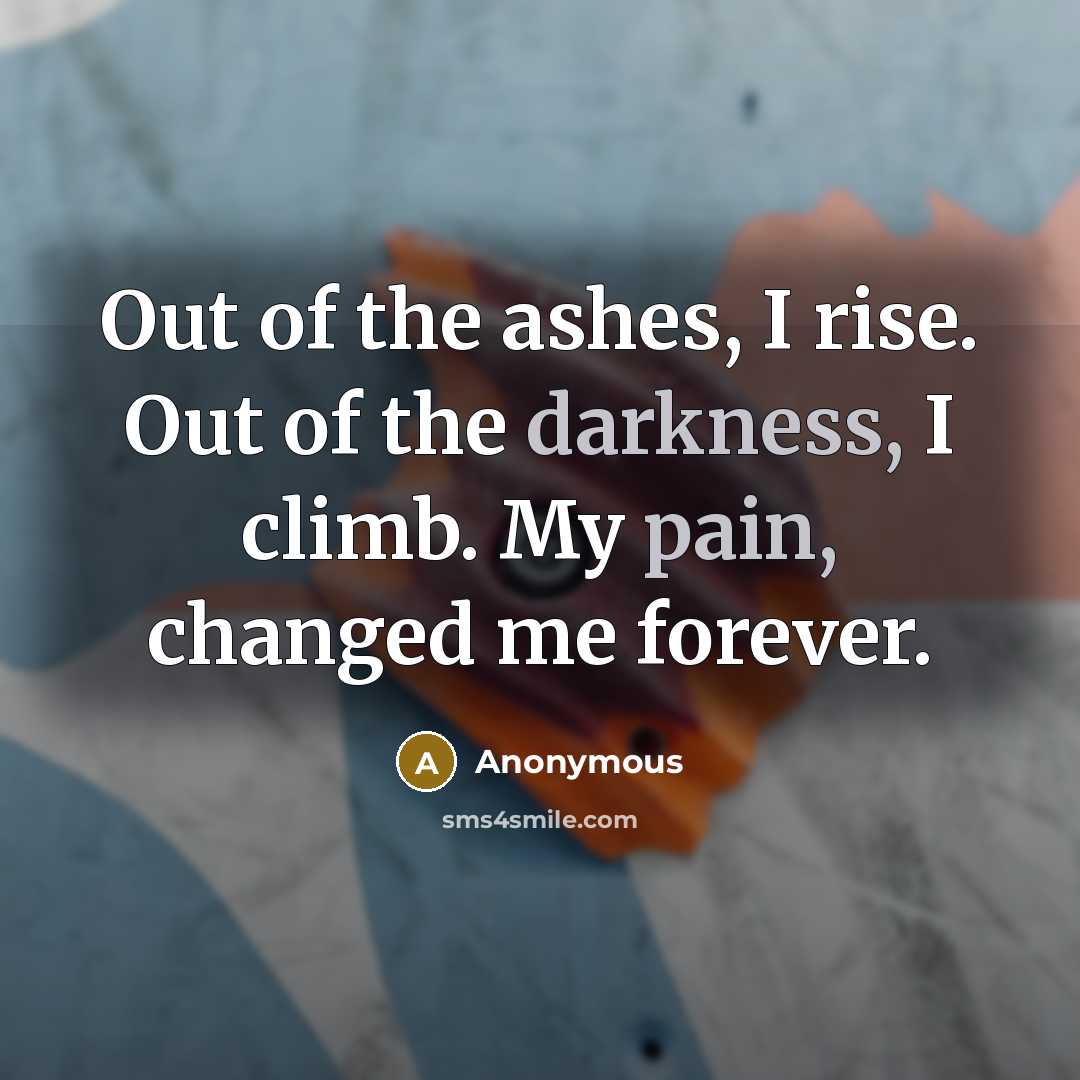 “Out of the ashes, I rise. Out of the darkness,…” quote by Anonymous