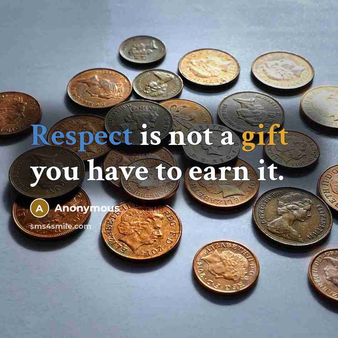 “Respect is not a gift you have to earn it.” quote by Anonymous