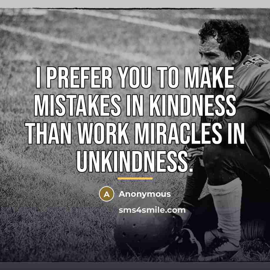 “I prefer you to make mistakes in kindness than work…” quote by Anonymous