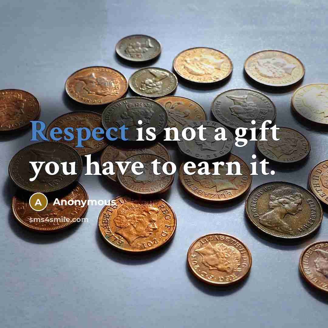 “Respect is not a gift you have to earn it.…” quote by Anonymous