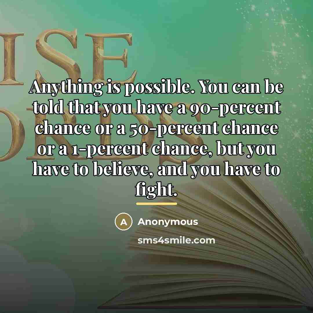 “Anything is possible. You can be told that you have…” quote by Anonymous