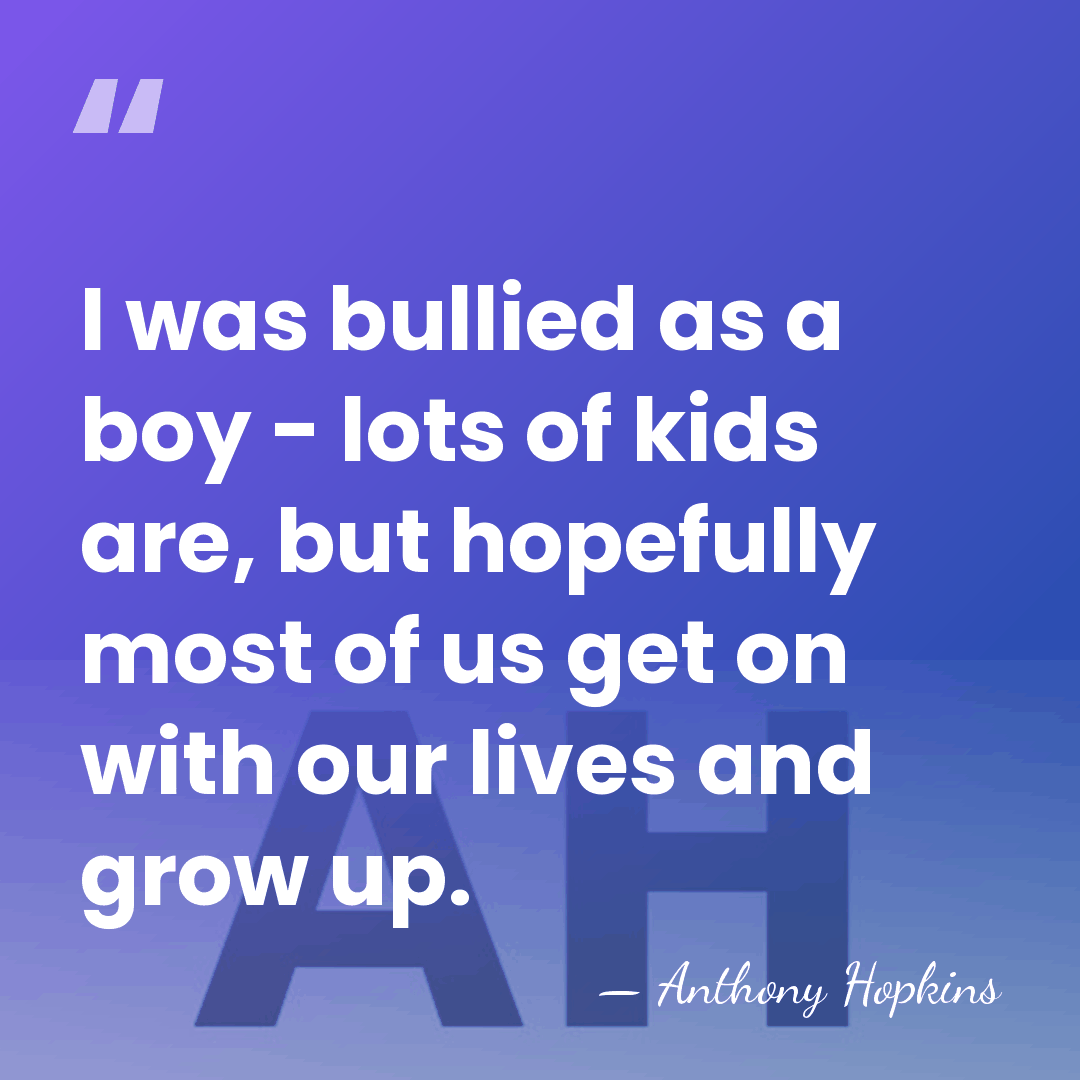I was bullied as a boy - lots of kids are, but&hellip; - Anthony Hopkins