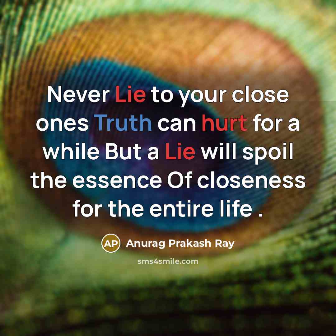 “Never Lie to your close ones Truth can hurt for…” quote by Anurag Prakash Ray