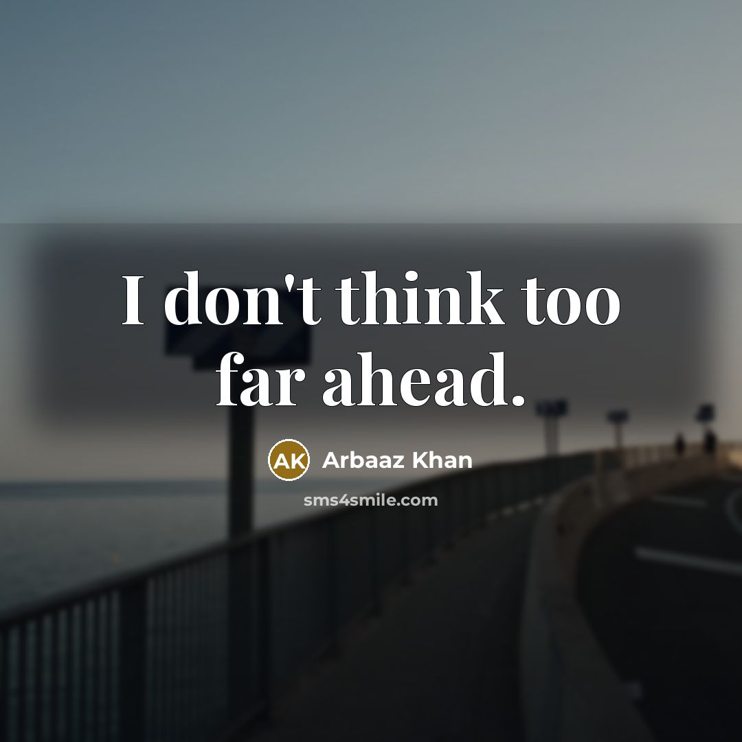 “I don't think too far ahead.…” quote by Arbaaz Khan