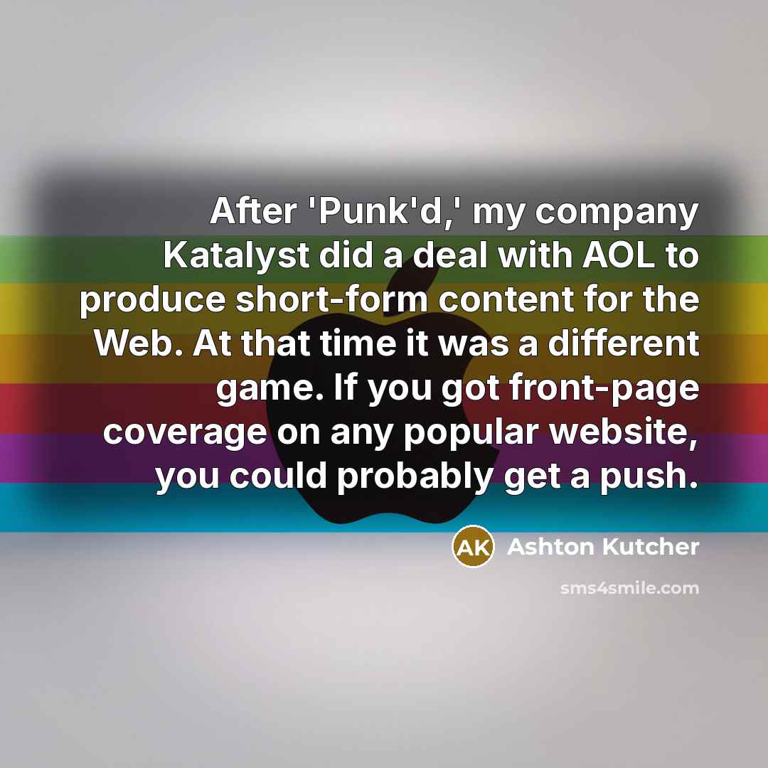 “After 'Punk'd,' my company Katalyst did a deal with AOL…” quote by Ashton Kutcher