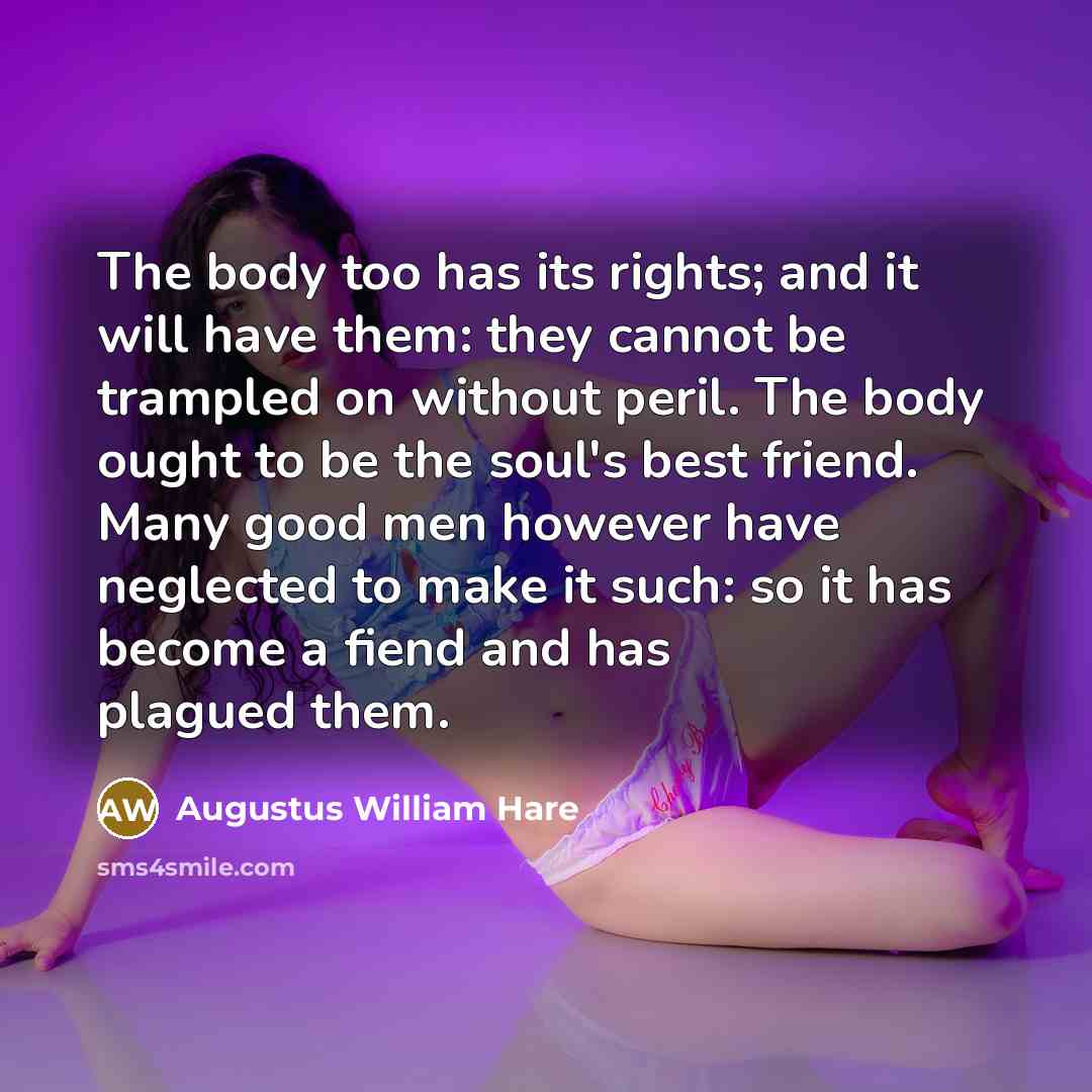 “The body too has its rights; and it will have…” quote by Augustus William Hare