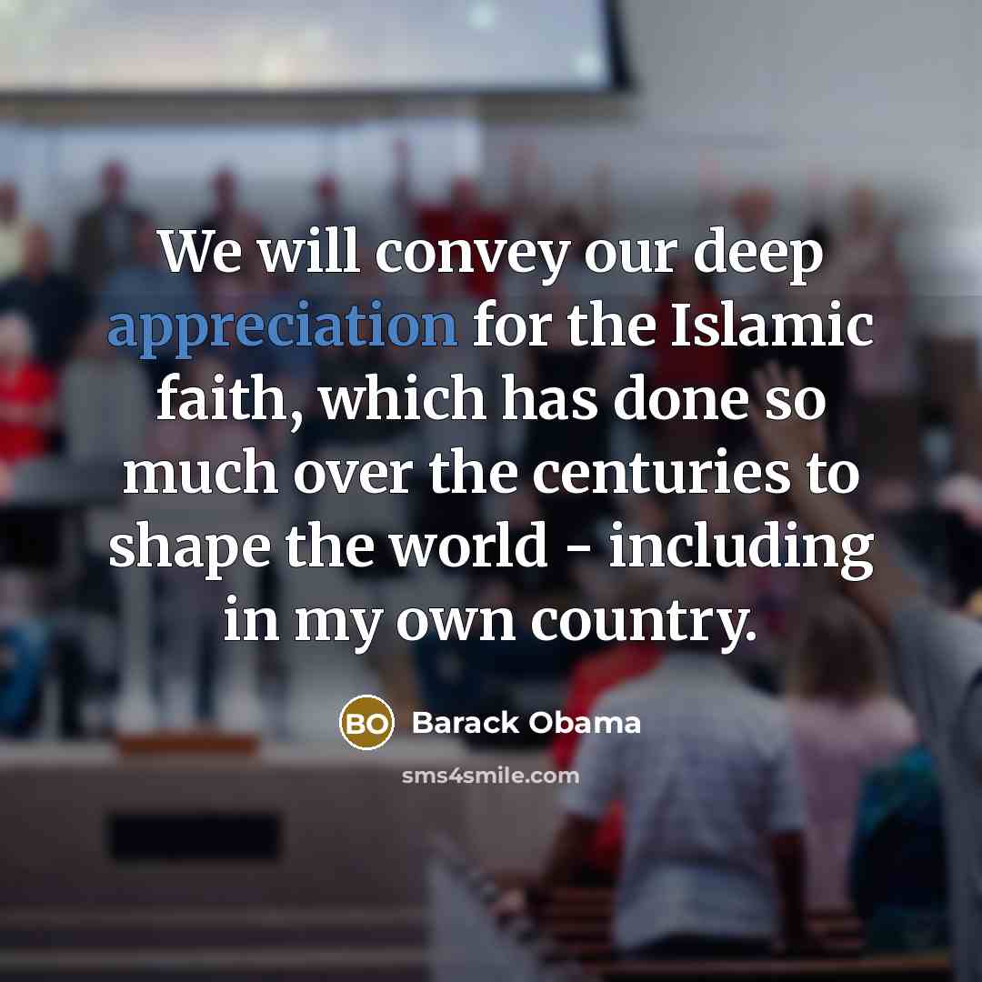 “We will convey our deep appreciation for the Islamic faith,…” quote by Barack Obama