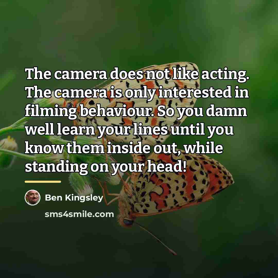 “The camera does not like acting. The camera is only…” quote by Ben Kingsley