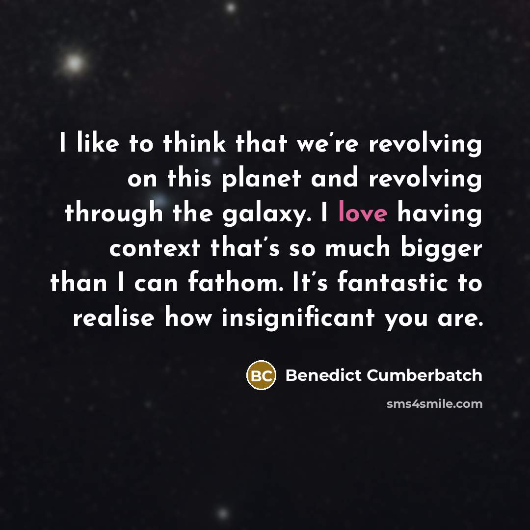“I like to think that we’re revolving on this planet…” quote by Benedict Cumberbatch