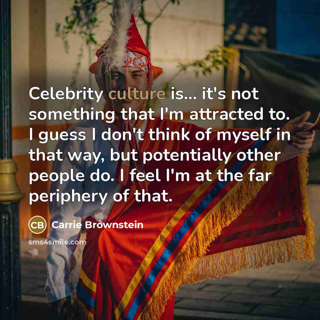 “Celebrity culture is... it's not something that I'm attracted to.…” quote by Carrie Brownstein