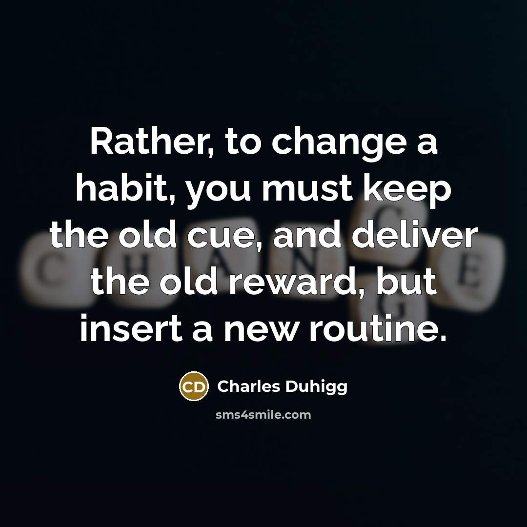 “Rather, to change a habit, you must keep the old…” quote by Charles Duhigg