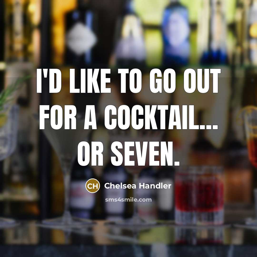 “I'd like to go out for a cocktail... or seven.…” quote by Chelsea Handler