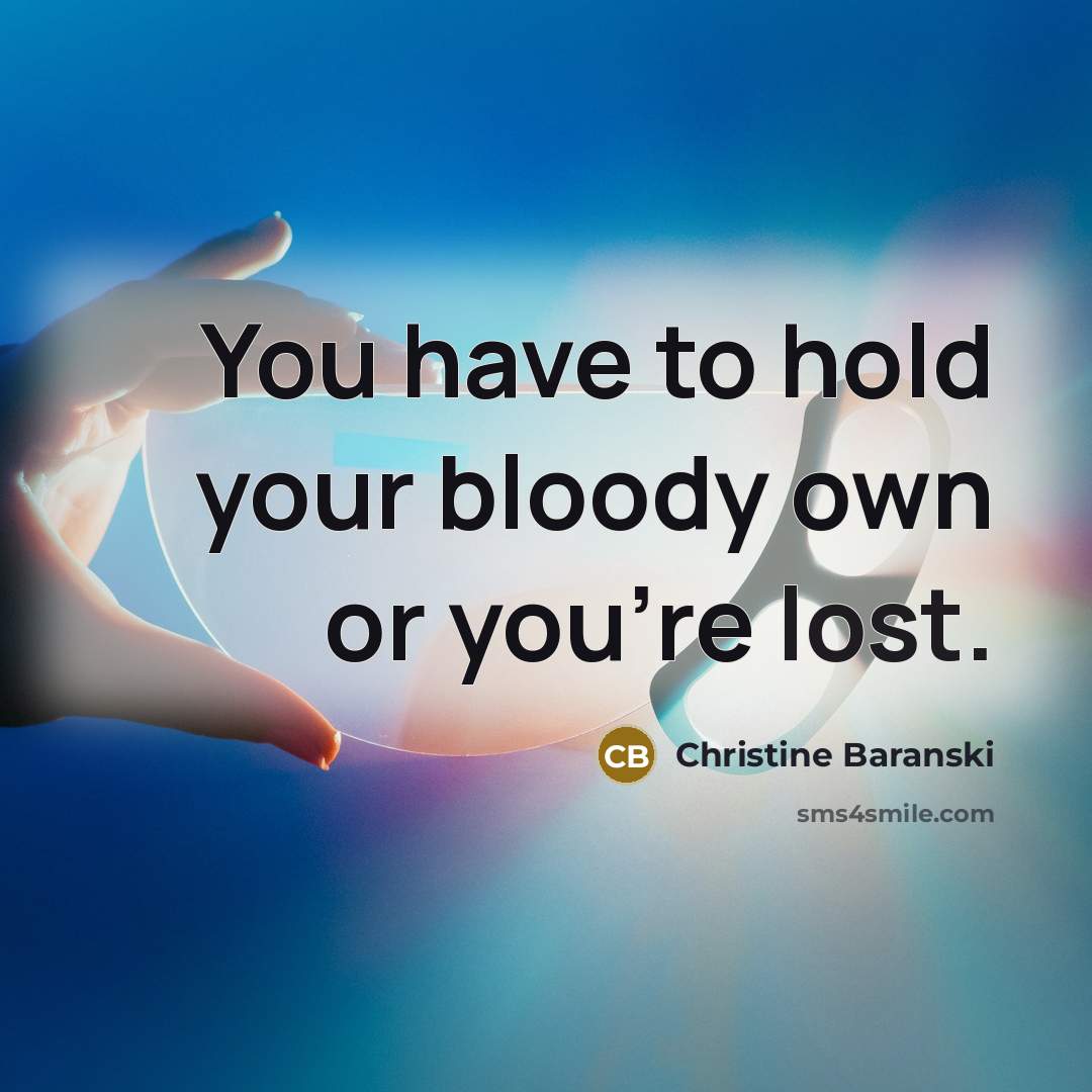 “You have to hold your bloody own or you're lost.…” quote by Christine Baranski
