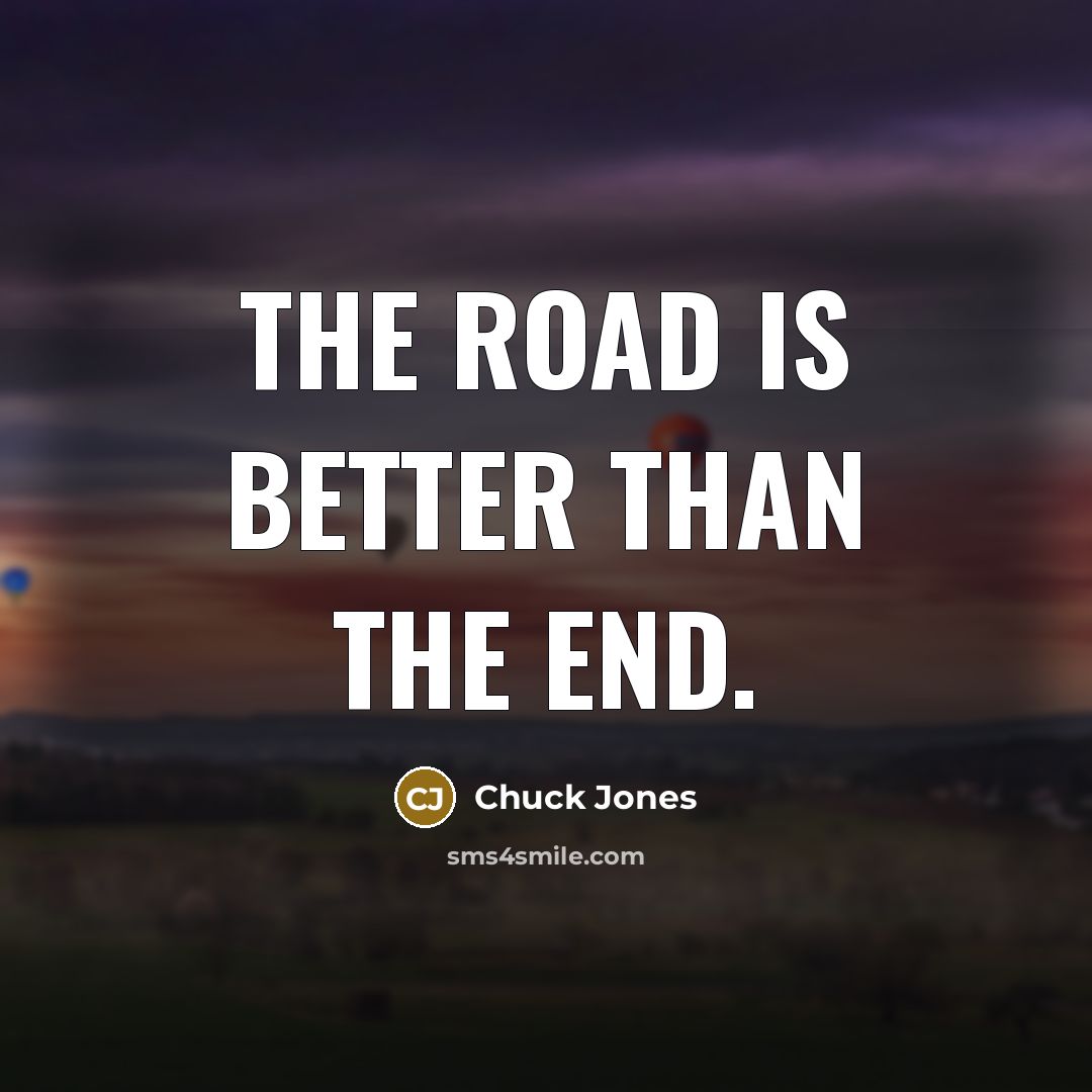 “The road is better than the end.…” quote by Chuck Jones