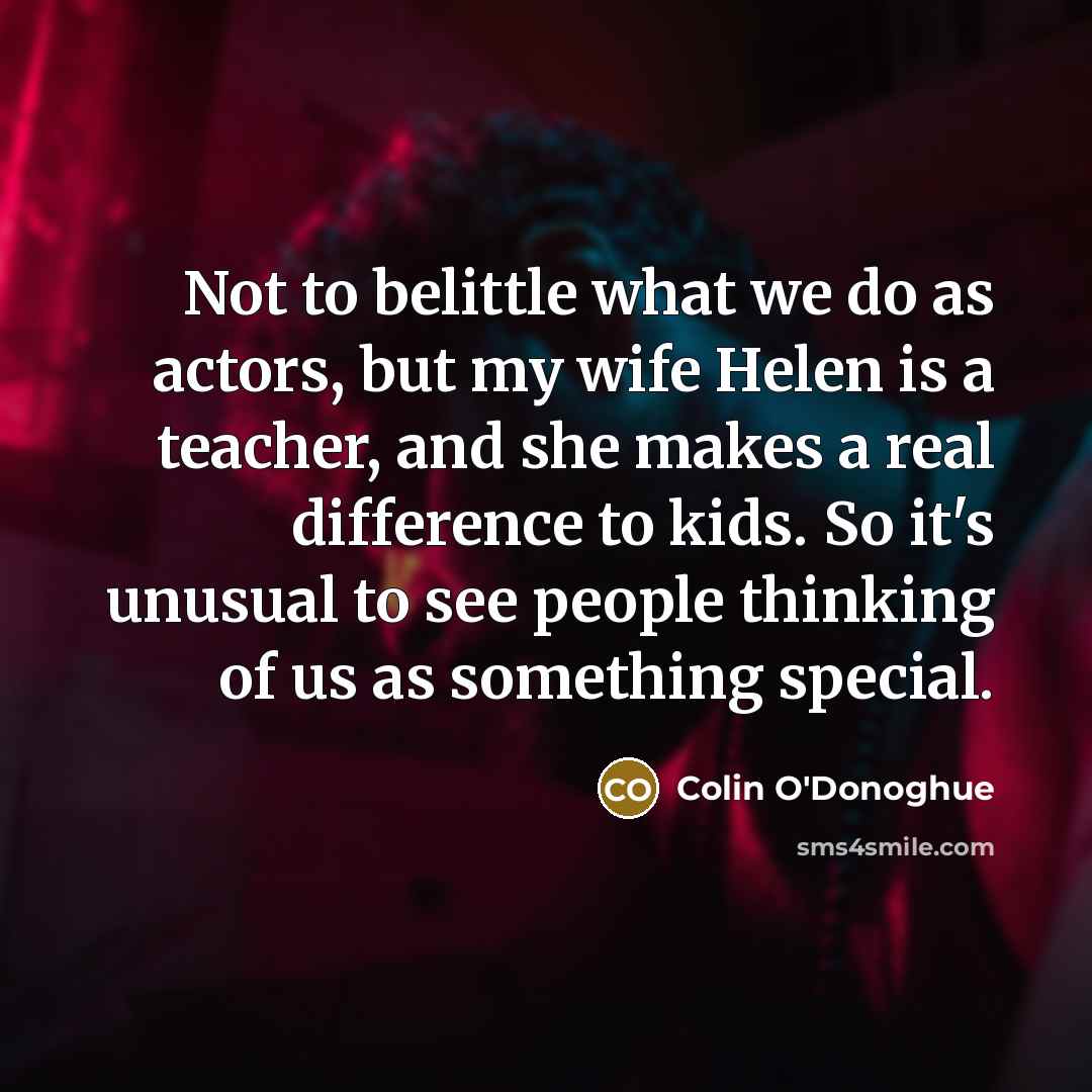 “Not to belittle what we do as actors, but my…” quote by Colin O'Donoghue