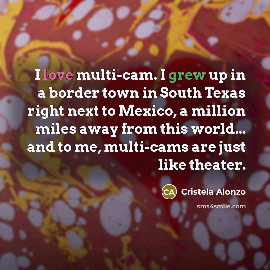 “I love multi-cam. I grew up in a border town…” quote by Cristela Alonzo