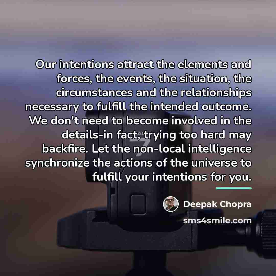 “Our intentions attract the elements and forces, the events, the…” quote by Deepak Chopra