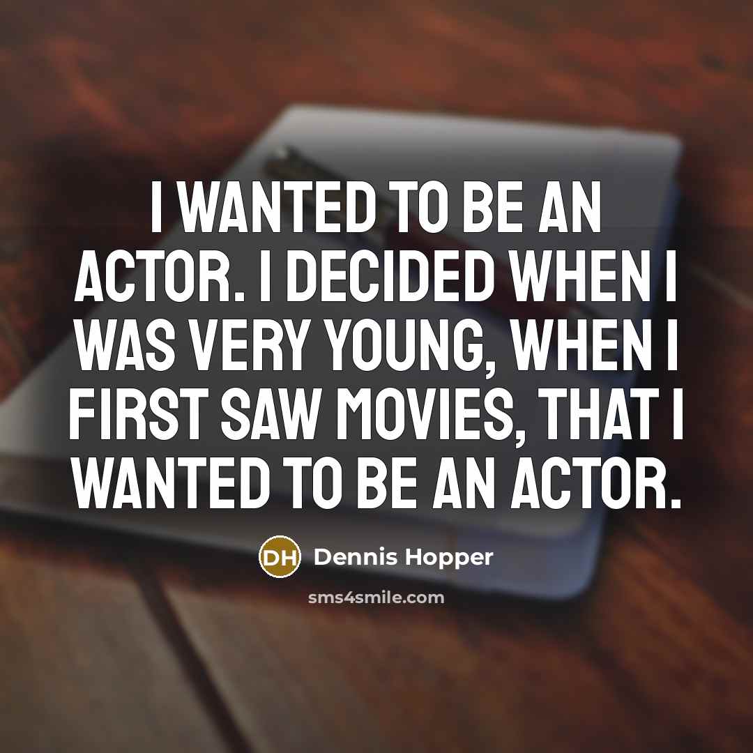 “I wanted to be an actor. I decided when I…” quote by Dennis Hopper