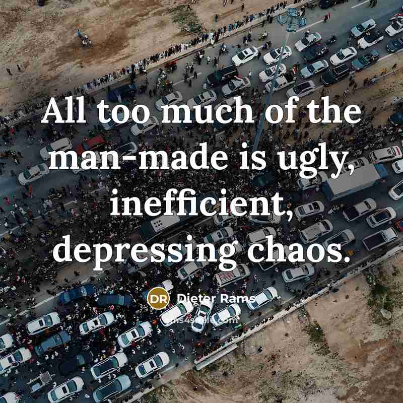 “All too much of the man-made is ugly, inefficient, depressing…” quote by Dieter Rams