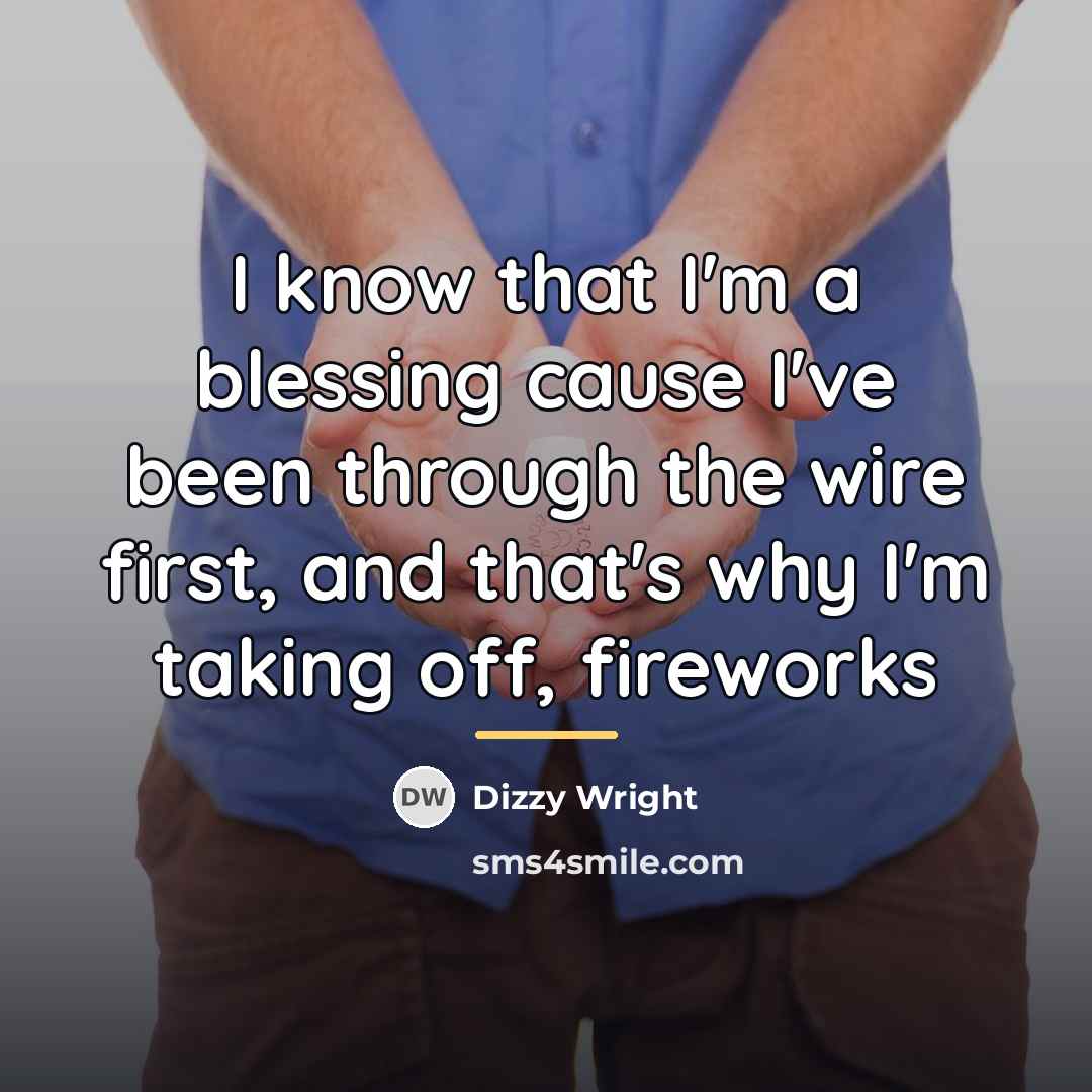 “I know that I'm a blessing cause I've been through…” quote by Dizzy Wright