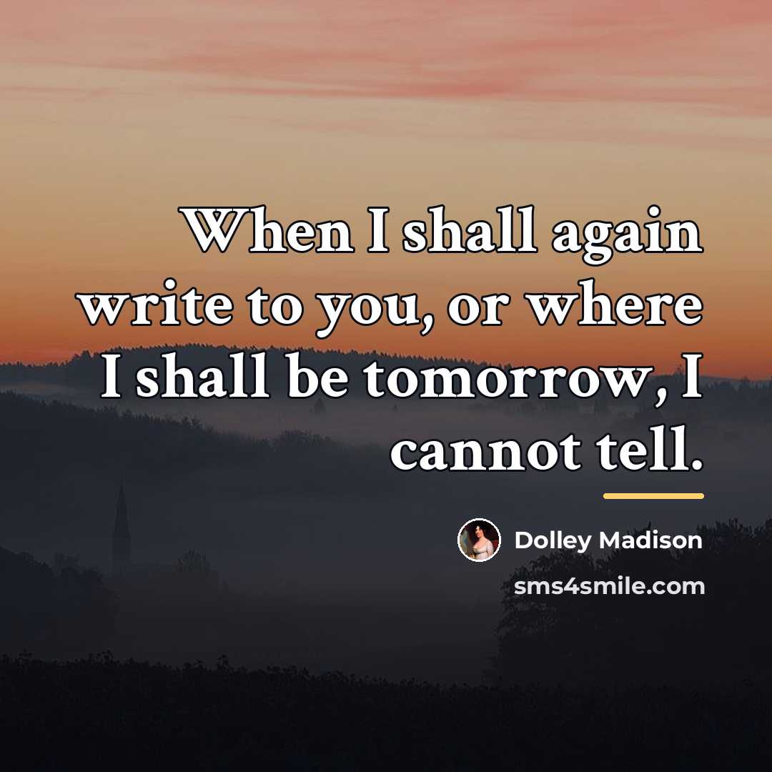 “When I shall again write to you, or where I…” quote by Dolley Madison