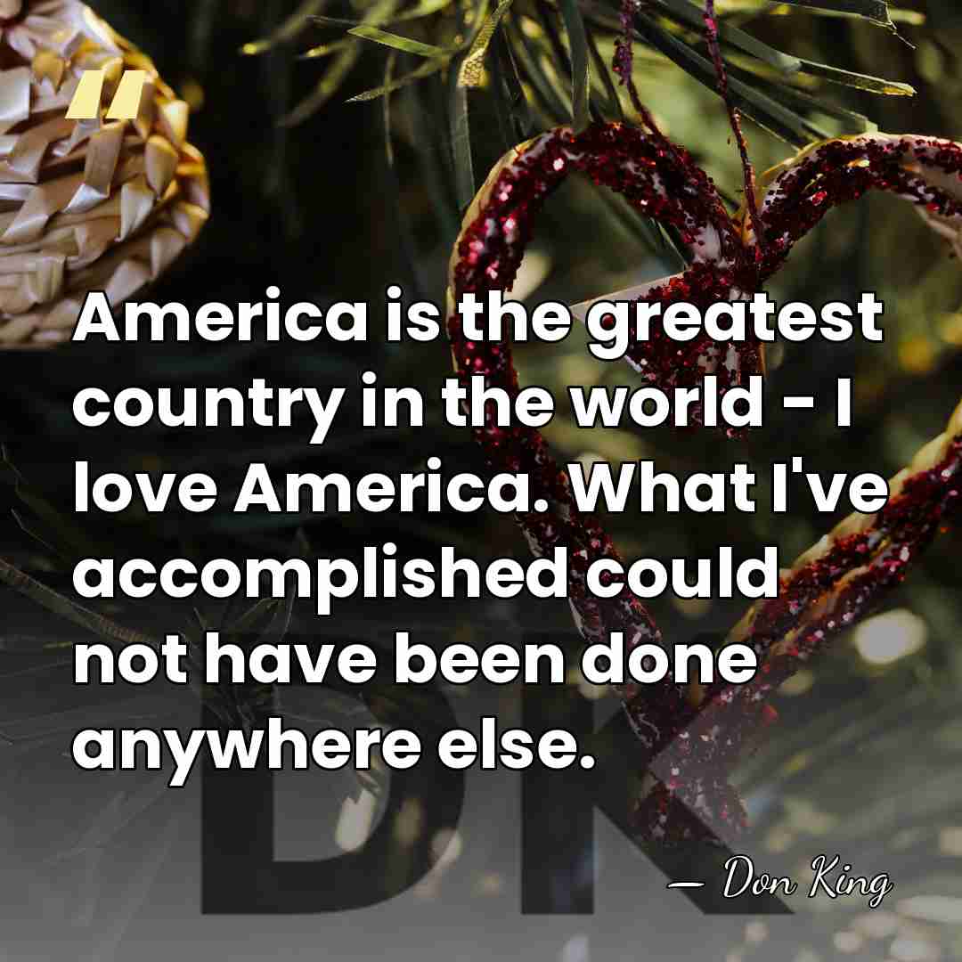America is the greatest country in the world - I love America.&hellip; - Don King
