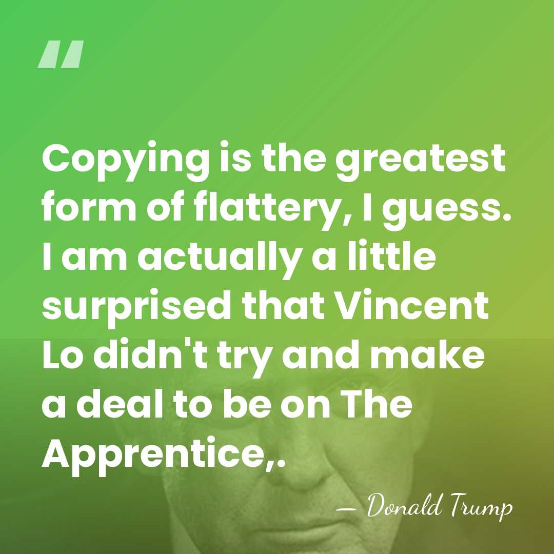 Copying is the greatest form of flattery, I guess. I am actually&hellip; - Donald Trump