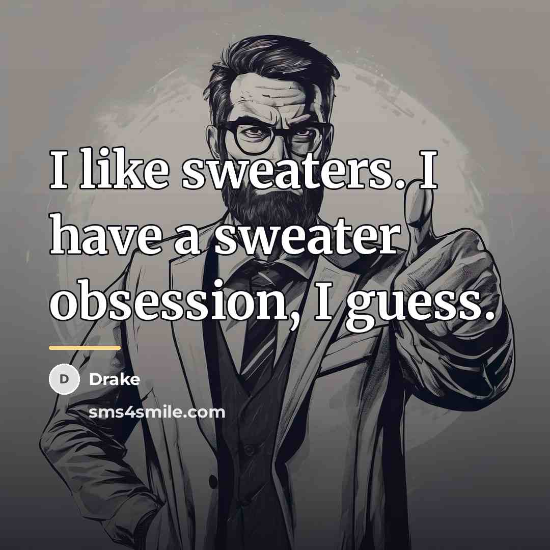 “I like sweaters. I have a sweater obsession, I guess.…” quote by Drake
