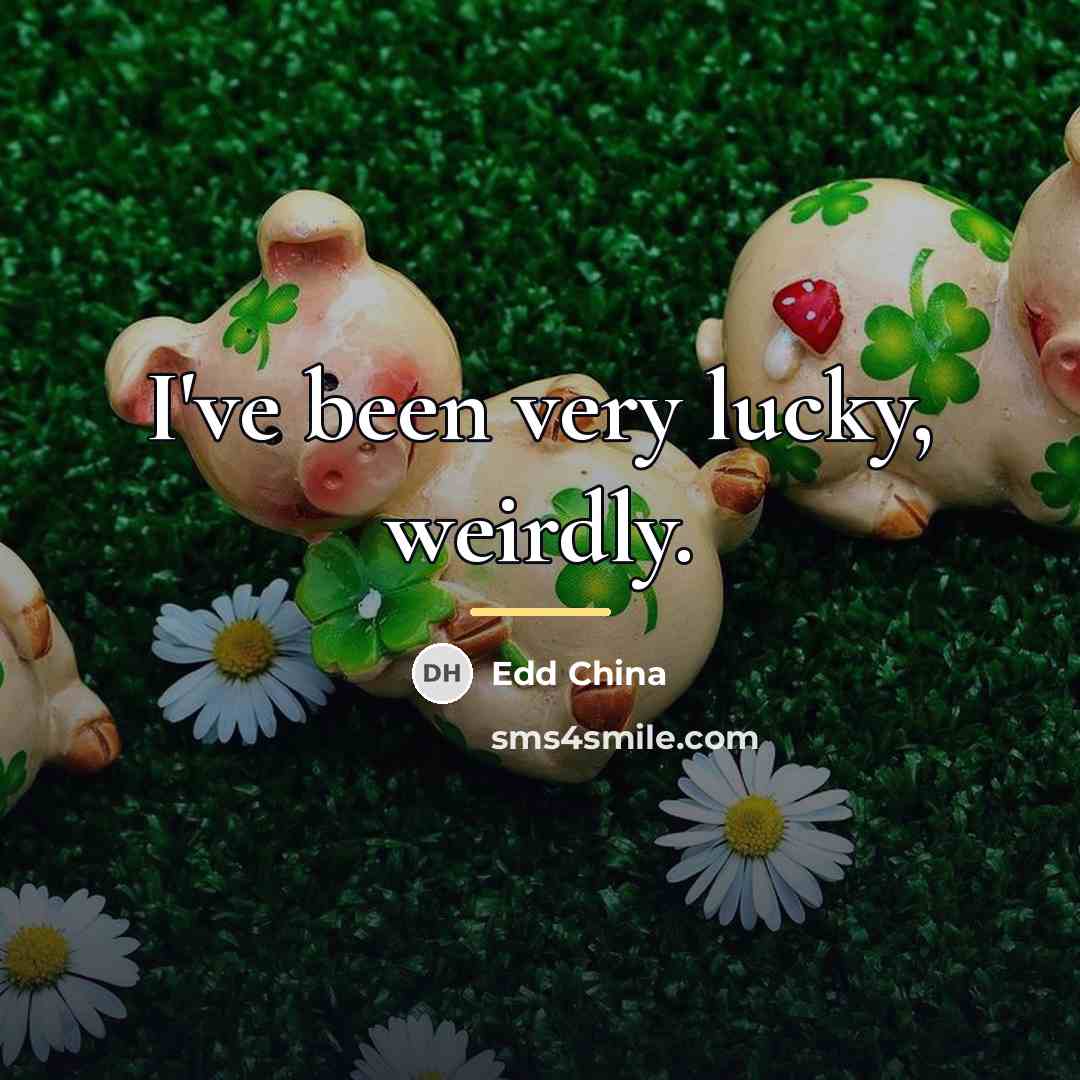 “I've been very lucky, weirdly.…” quote by Edd China