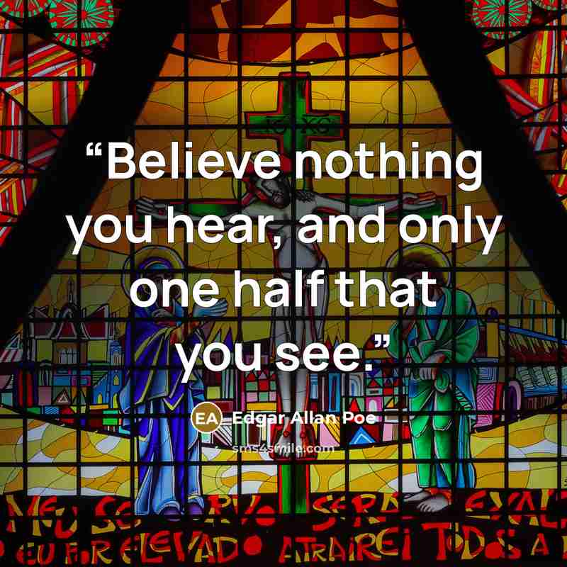 “Believe nothing you hear, and only one half that you see.” quote by Edgar Allan Poe