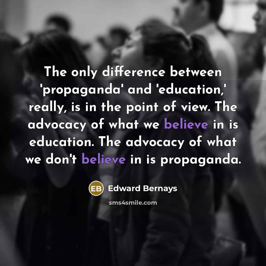 “The only difference between 'propaganda' and 'education,' really, is in…” quote by Edward Bernays