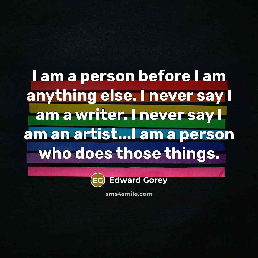 “I am a person before I am anything else. I…” quote by Edward Gorey