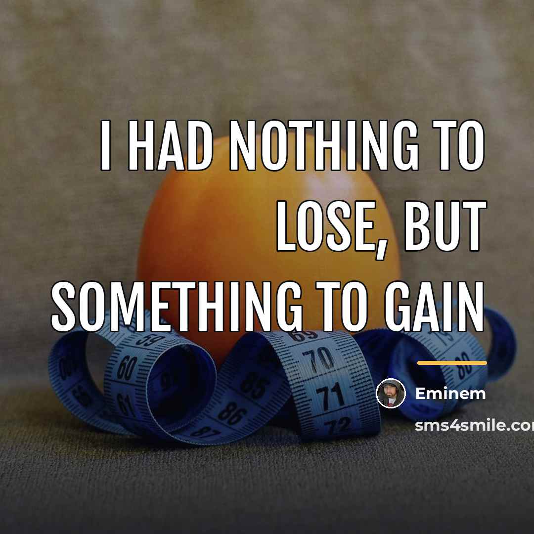 “I had nothing to lose, but something to gain…” quote by Eminem