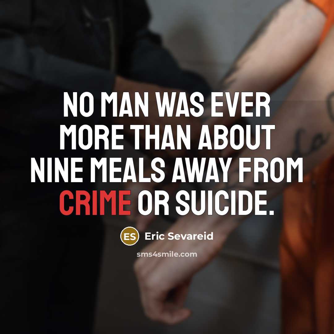 “No man was ever more than about nine meals away…” quote by Eric Sevareid