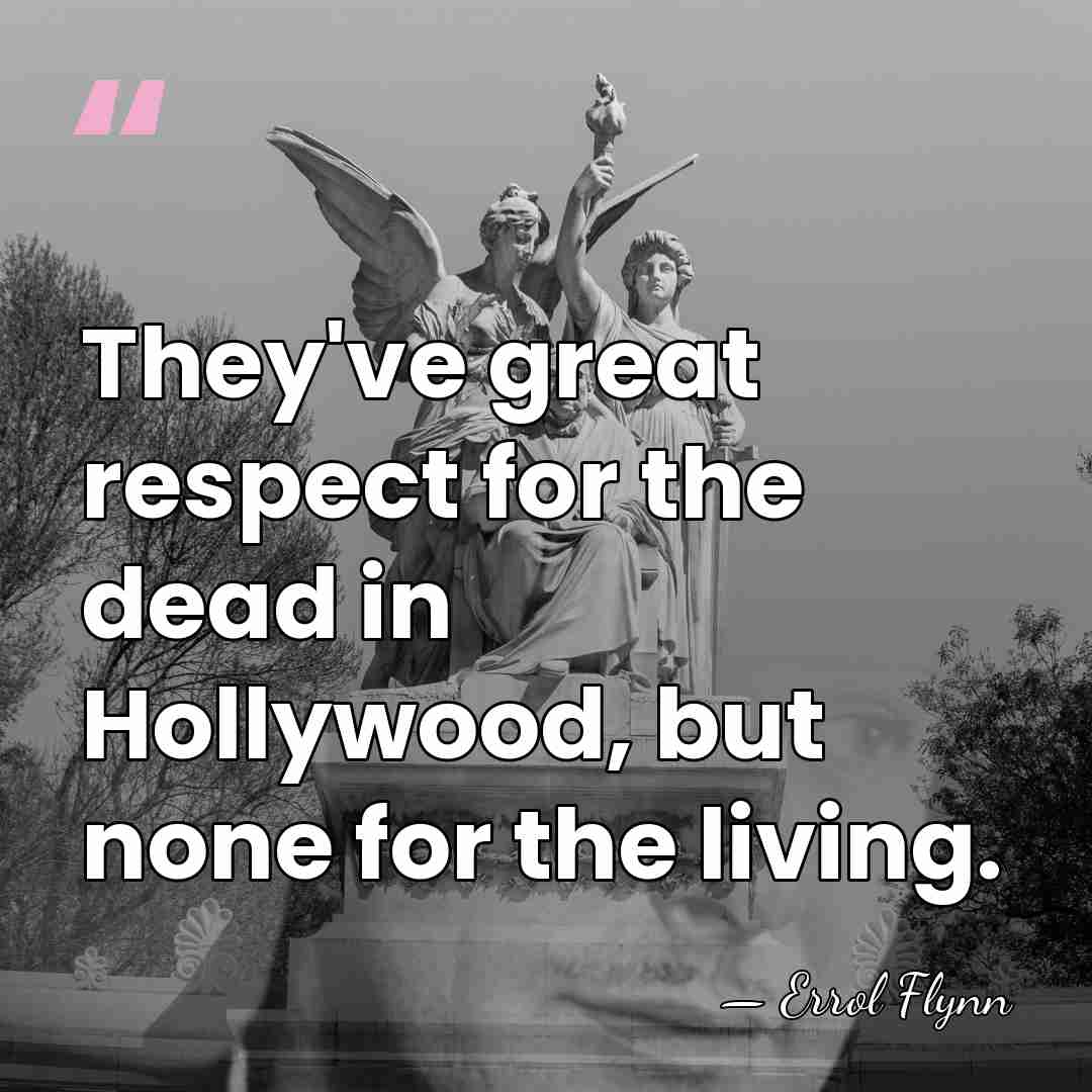 They've great respect for the dead in Hollywood, but none for the&hellip; - Errol Flynn