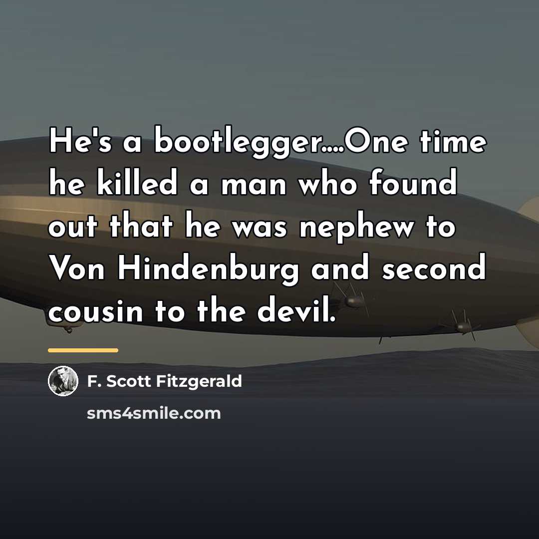 “He's a bootlegger....One time he killed a man who found…” quote by F. Scott Fitzgerald