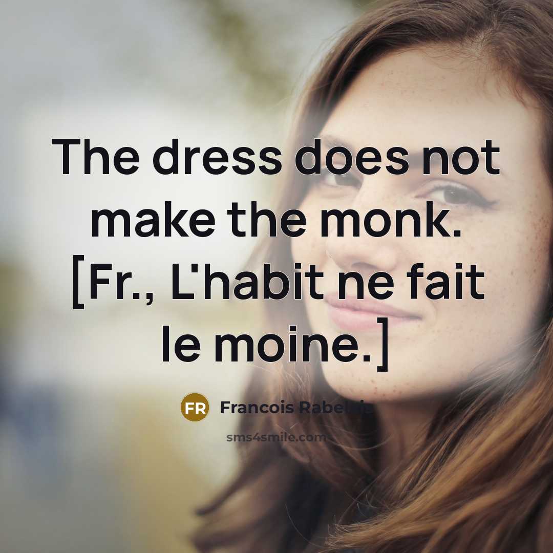 “The dress does not make the monk. [Fr., L'habit ne…” quote by Francois Rabelais