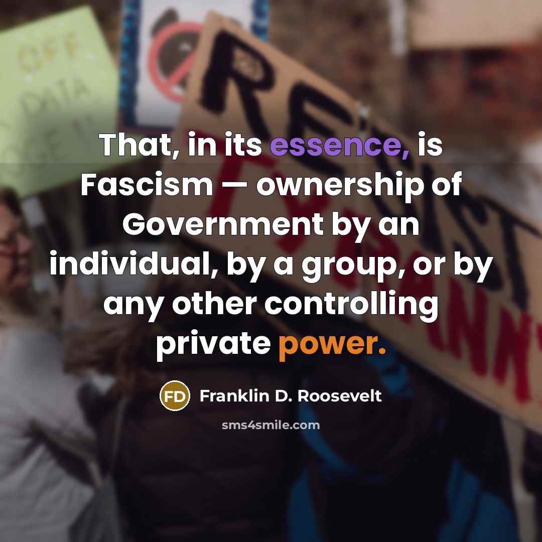 “That, in its essence, is Fascism — ownership of Government…” quote by Franklin D. Roosevelt