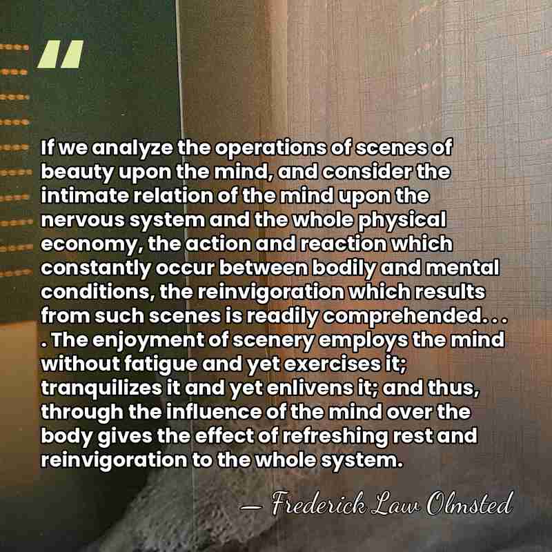 If we analyze the operations of scenes of beauty upon the mind,&hellip; - Frederick Law Olmsted