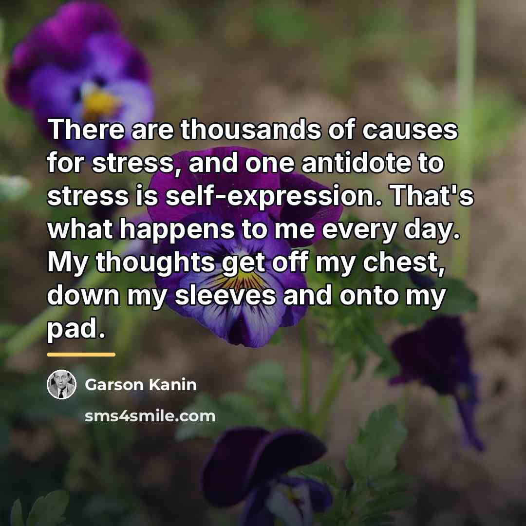 “There are thousands of causes for stress, and one antidote…” quote by Garson Kanin